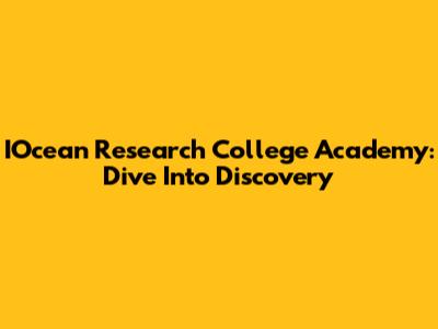 IOcean Research College Academy: Dive Into Discovery