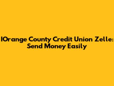 IOrange County Credit Union Zelle: Send Money Easily