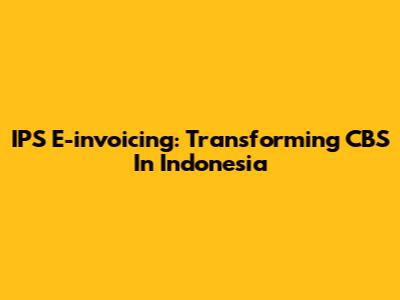 IPS E-invoicing: Transforming CBS In Indonesia