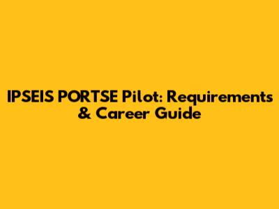 IPSEIS PORTSE Pilot: Requirements & Career Guide