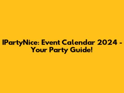 IPartyNice: Event Calendar 2024 - Your Party Guide!