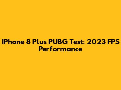 IPhone 8 Plus PUBG Test: 2023 FPS Performance