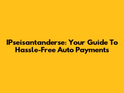 IPseisantanderse: Your Guide To Hassle-Free Auto Payments