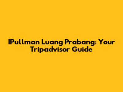 IPullman Luang Prabang: Your Tripadvisor Guide