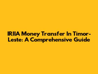 IRIIA Money Transfer In Timor-Leste: A Comprehensive Guide