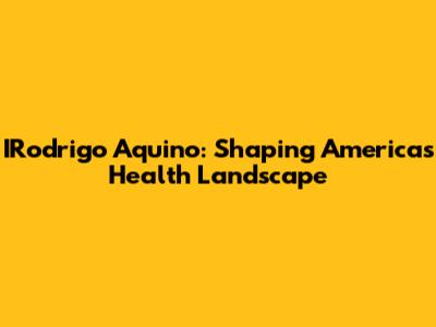 IRodrigo Aquino: Shaping Americas Health Landscape