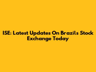 ISE: Latest Updates On Brazil's Stock Exchange Today