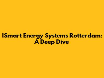 ISmart Energy Systems Rotterdam: A Deep Dive