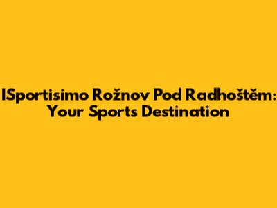 ISportisimo Rožnov Pod Radhoštěm: Your Sports Destination