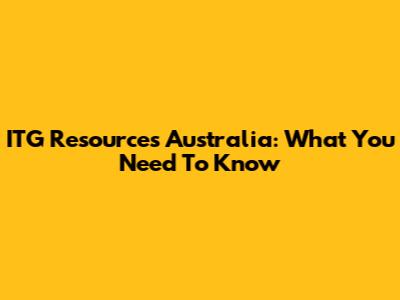 ITG Resources Australia: What You Need To Know