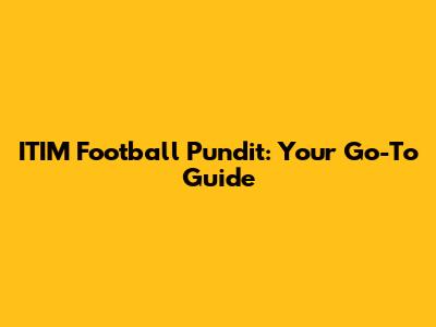 ITIM Football Pundit: Your Go-To Guide