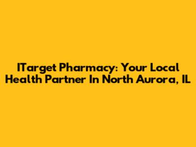ITarget Pharmacy: Your Local Health Partner In North Aurora, IL