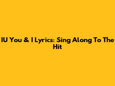 IU 'You & I' Lyrics: Sing Along To The Hit