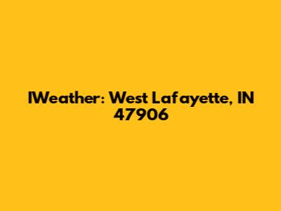 IWeather: West Lafayette, IN 47906