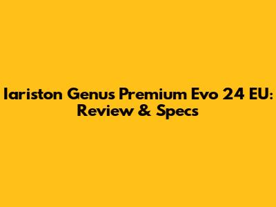 Iariston Genus Premium Evo 24 EU: Review & Specs