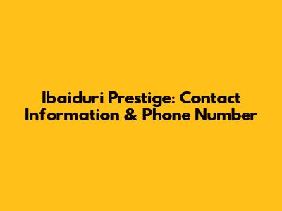 Ibaiduri Prestige: Contact Information & Phone Number