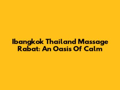 Ibangkok Thailand Massage Rabat: An Oasis Of Calm