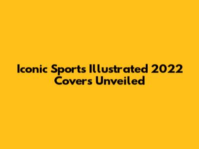 Iconic Sports Illustrated 2022 Covers Unveiled