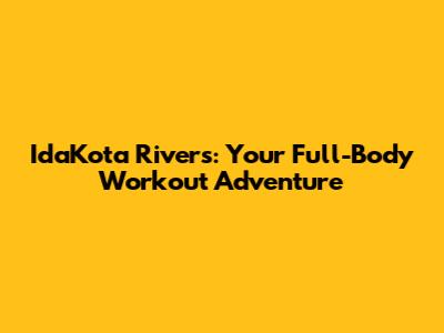 IdaKota Rivers: Your Full-Body Workout Adventure