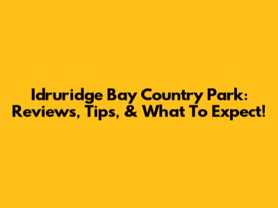 Idruridge Bay Country Park: Reviews, Tips, & What To Expect!