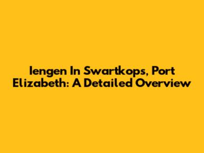 Iengen In Swartkops, Port Elizabeth: A Detailed Overview