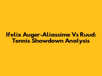Ifelix Auger-Aliassime Vs Ruud: Tennis Showdown Analysis