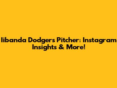 Iibanda Dodgers Pitcher: Instagram Insights & More!