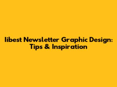 Iibest Newsletter Graphic Design: Tips & Inspiration
