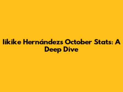 Iikike Hernández's October Stats: A Deep Dive