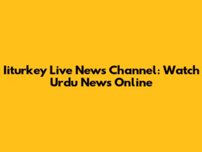 Iiturkey Live News Channel: Watch Urdu News Online