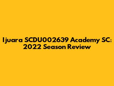 Ijuara SCDU002639 Academy SC: 2022 Season Review