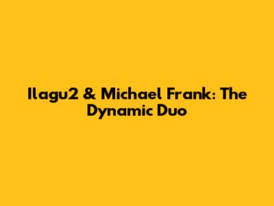Ilagu2 & Michael Frank: The Dynamic Duo