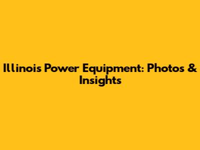 Illinois Power Equipment: Photos & Insights