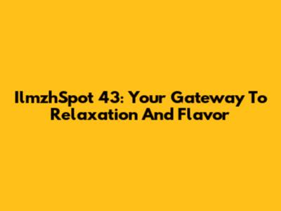 IlmzhSpot 43: Your Gateway To Relaxation And Flavor