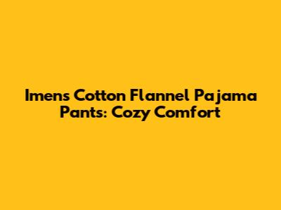 Imens Cotton Flannel Pajama Pants: Cozy Comfort