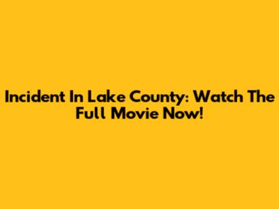Incident In Lake County: Watch The Full Movie Now!