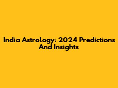 India Astrology: 2024 Predictions And Insights