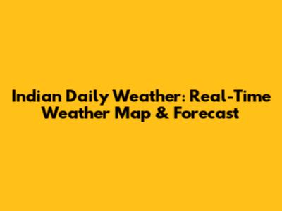 Indian Daily Weather: Real-Time Weather Map & Forecast