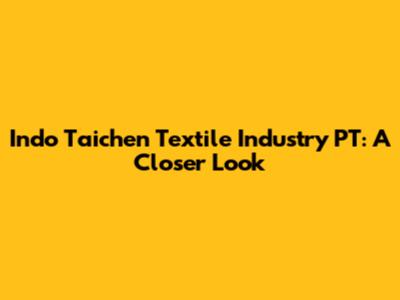 Indo Taichen Textile Industry PT: A Closer Look