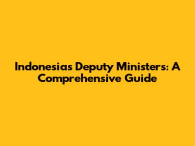 Indonesia's Deputy Ministers: A Comprehensive Guide
