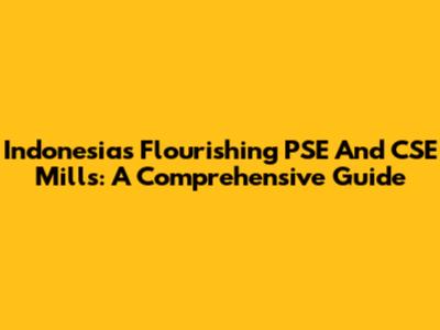 Indonesia's Flourishing PSE And CSE Mills: A Comprehensive Guide