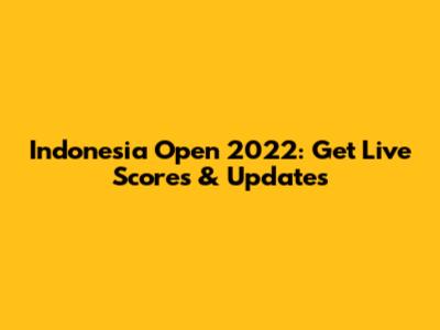 Indonesia Open 2022: Get Live Scores & Updates