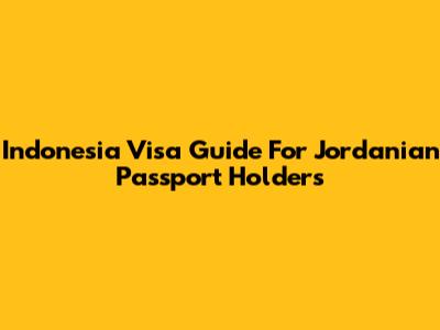 Indonesia Visa Guide For Jordanian Passport Holders