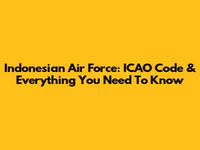 Indonesian Air Force: ICAO Code & Everything You Need To Know