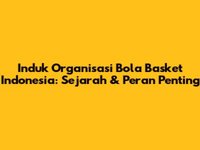 Induk Organisasi Bola Basket Indonesia: Sejarah & Peran Penting