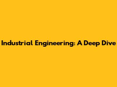 Industrial Engineering: A Deep Dive