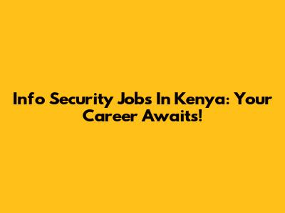 Info Security Jobs In Kenya: Your Career Awaits!