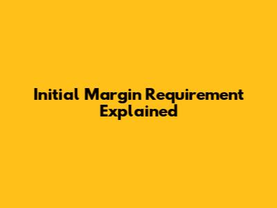 Initial Margin Requirement Explained