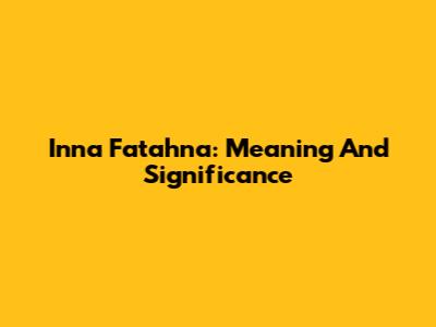 Inna Fatahna: Meaning And Significance