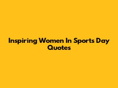 Inspiring Women In Sports Day Quotes